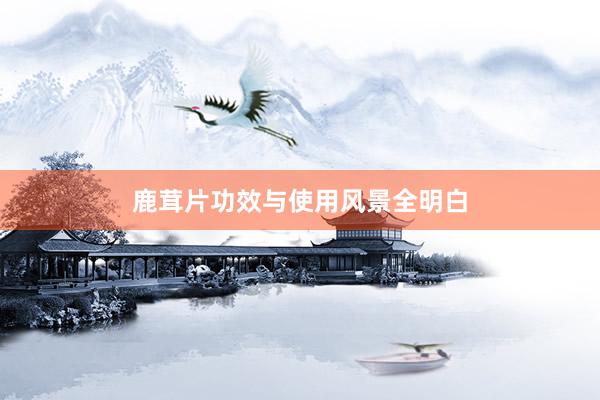 鹿茸片功效与使用风景全明白