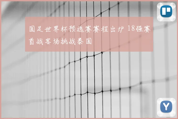 国足世界杯预选赛赛程出炉 18强赛首战客场挑战泰国