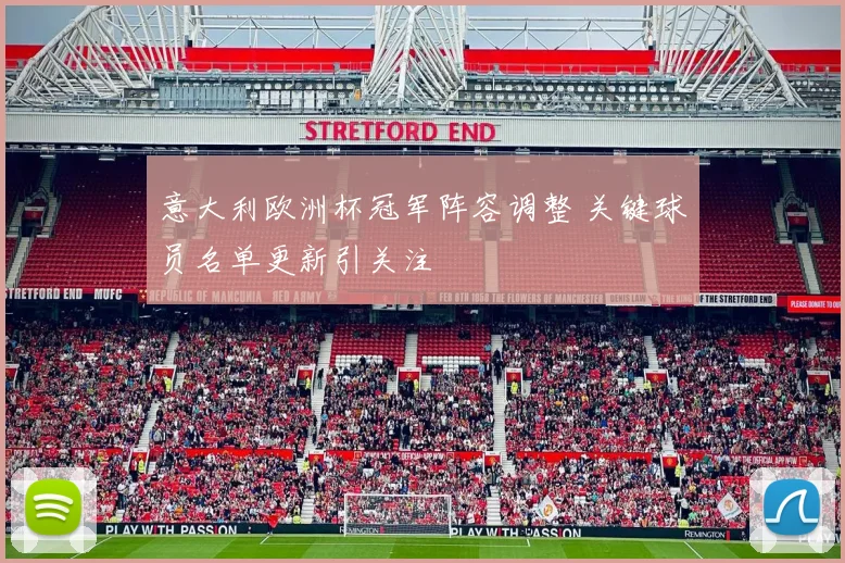 意大利欧洲杯冠军阵容调整 关键球员名单更新引关注