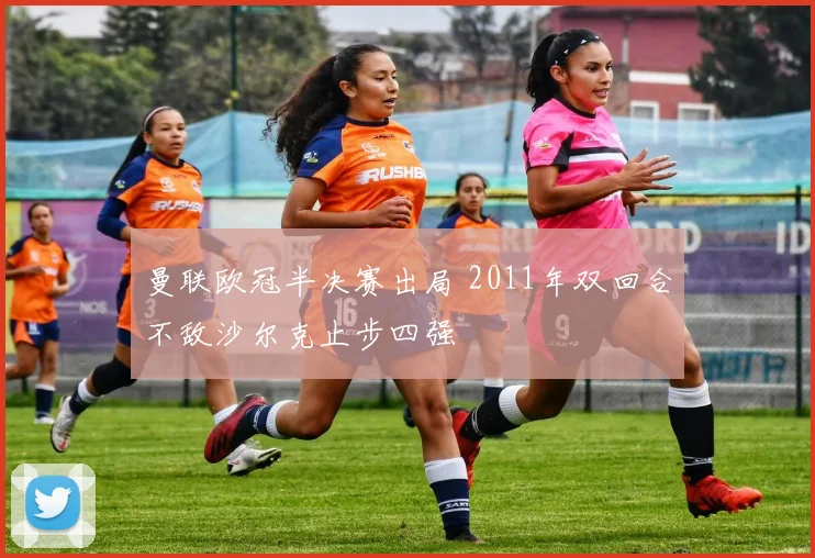 曼联欧冠半决赛出局 2011年双回合不敌沙尔克止步四强