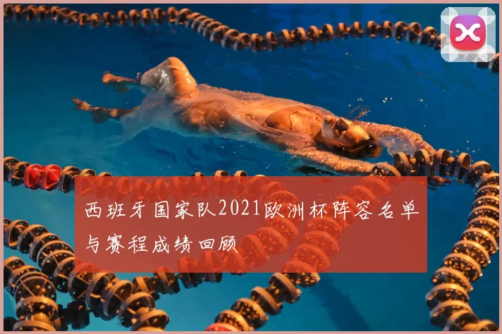 西班牙国家队2021欧洲杯阵容名单与赛程成绩回顾