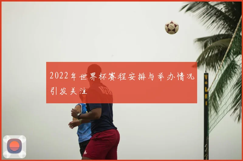 2022年世界杯赛程安排与举办情况引发关注