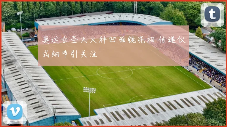 奥运会圣火火种凹面镜亮相 传递仪式细节引关注
